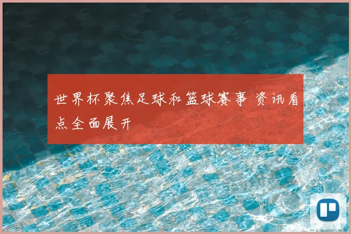 世界杯聚焦足球和篮球赛事 资讯看点全面展开