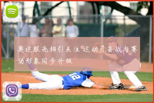 奥运服亮相引关注 运动员备战与赛场形象同步升级
