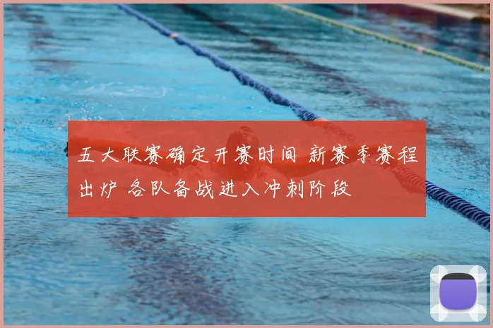 五大联赛确定开赛时间 新赛季赛程出炉 各队备战进入冲刺阶段