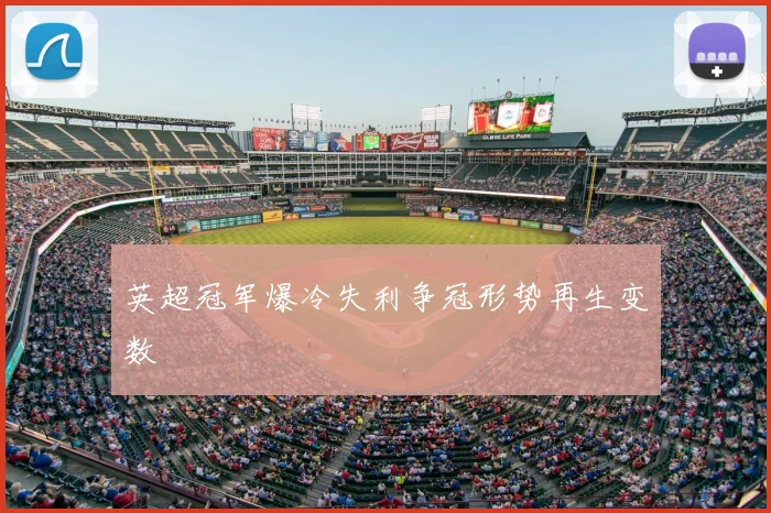 英超冠军爆冷失利争冠形势再生变数